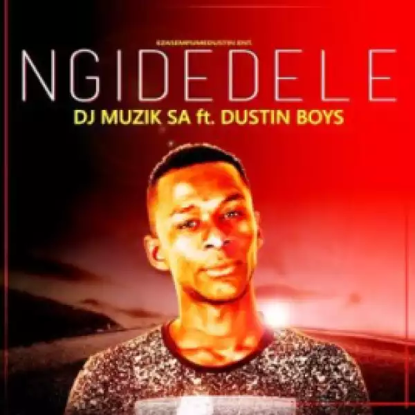 DJ Muzik SA - Ngidedele ft. Dustin Boys